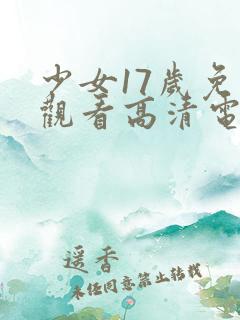 少女17岁免费观看高清电视剧韩剧