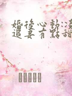 婚后心动:凌总追妻有点甜原文免费阅读