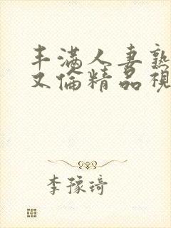 丰满人妻熟妇乱又伦精品视频三