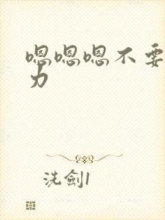 嗯嗯嗯不要停用力