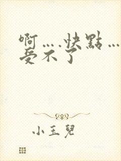 啊….快点…我受不了