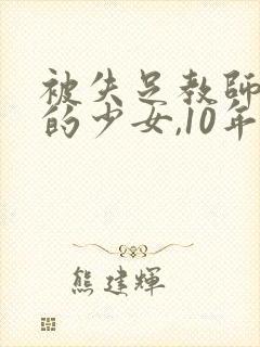 被失足教师调教的少女,10年后的重逢》