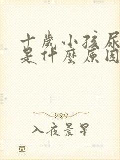 十岁小孩尿裤子是什么原因造成的