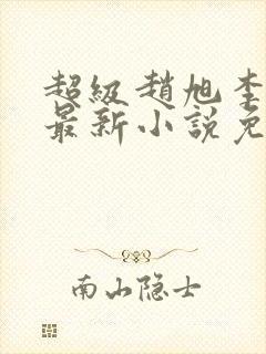 超级赵旭李晴晴最新小说免费阅读