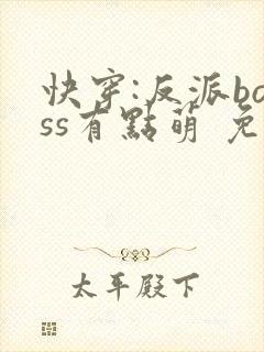 快穿:反派boss有点萌 免费阅读