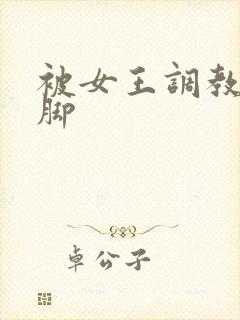 被女王调教丝袜脚