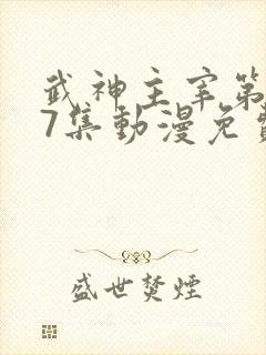 武神主宰第597集动漫免费在线观 看