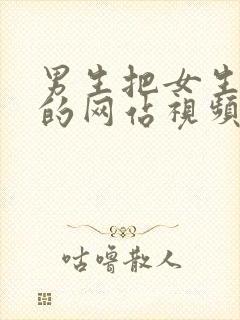 男生把女生操了的网站视频