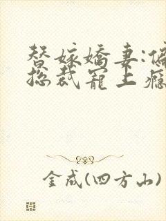 替嫁娇妻:偏执总裁宠上瘾下载