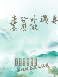 老公外遇妻子该怎么做