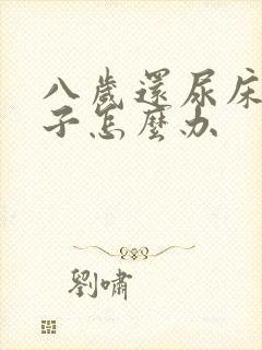 八岁还尿床的孩子怎么办