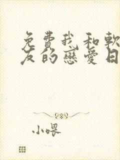 免费我和软萌女友的恋爱日常小说