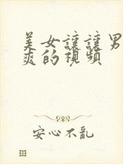 美女让让男人桶爽的视频