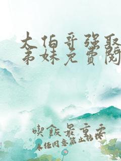 大伯哥强取豪夺弟妹免费阅读