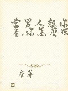 当男人想你睡不着,你怎么回复?