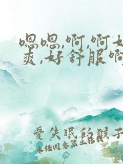 嗯嗯,啊,啊好爽,好舒服啊