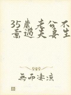 35岁老公不愿意过夫妻生活是什么原因