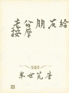 老公朋友给老婆按摩