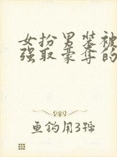 女扮男装被皇上强取豪夺的小说