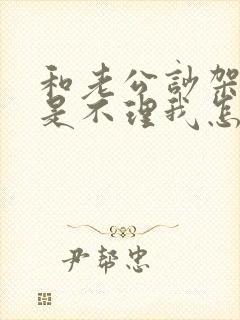 和老公吵架他总是不理我怎么办