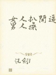 女人扒开逼逼让男人操