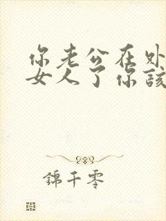 你老公在外面有女人了你该怎么做呢