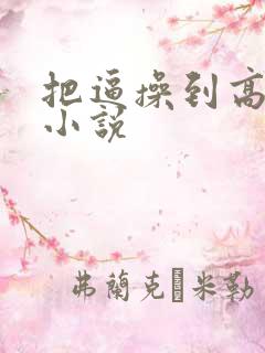 把逼操到高潮的小说