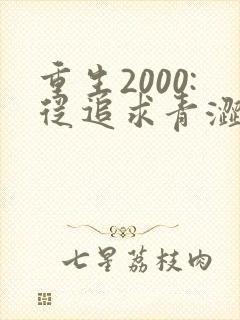重生2000:从追求青涩校花同桌开始连载中