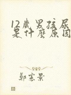 12岁男孩尿床是什么原因引起的