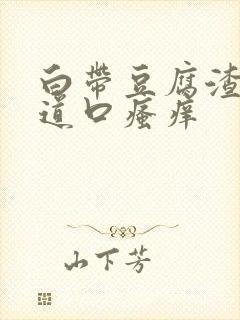 白带豆腐渣状阴道口瘙痒