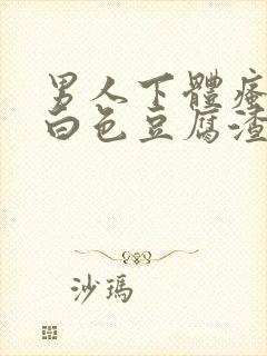 男人下体瘙痒有白色豆腐渣是什么原因