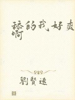 舔的我好爽啊啊啊