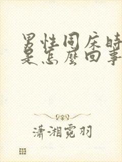 男性同床时间短是怎么回事