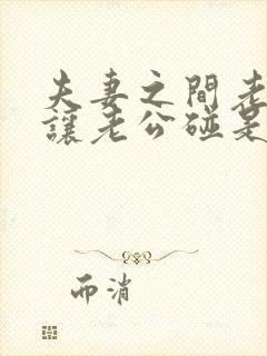 夫妻之间老婆不让老公碰是怎么回事