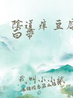 阴道痒 豆腐渣白带