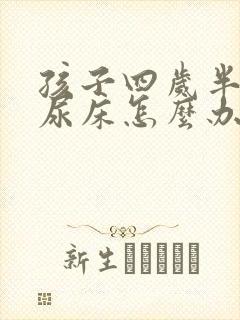 孩子四岁半了还尿床怎么办