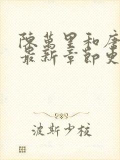 陈万里和唐嫣然最新章节更新