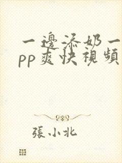 一边添奶一边摸pp爽快视频