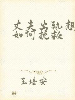 丈夫出轨想离婚如何挽救