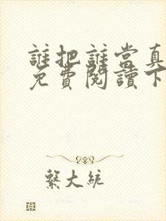 谁把谁当真漫画免费阅读下拉漫画