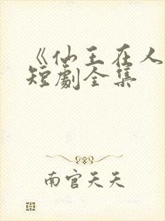 《仙王在人间》短剧全集