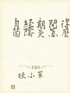 月经期间得了霉菌阴炎怎么办