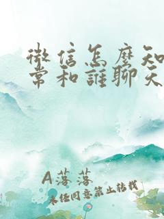 微信怎么知道经常和谁聊天