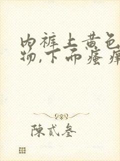 内裤上黄色分泌物,下面瘙痒