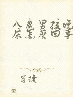 八岁男孩晚上尿床怎么回事