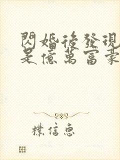 闪婚后发现老公是亿万富豪小说阅读全部