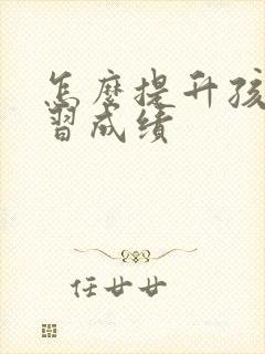 怎么提升孩子学习成绩