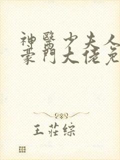 神医少夫人错嫁豪门大佬免费全集