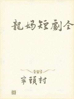 龙妈短剧全集