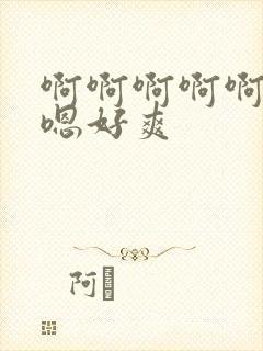 啊啊啊啊啊嗯嗯嗯好爽